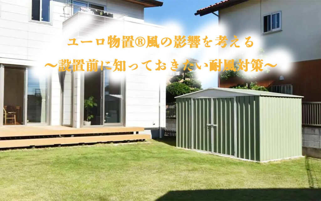 ユーロ物置®の風の影響と耐風対策ガイド